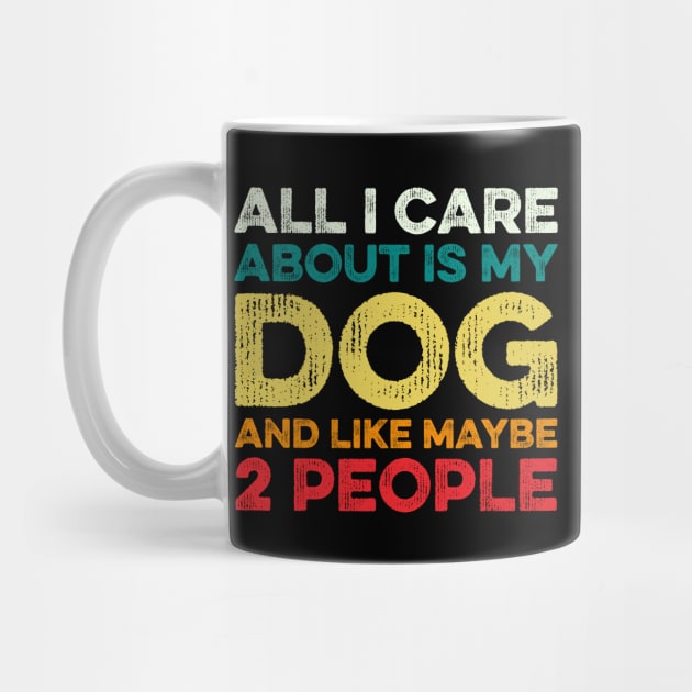 All I Care About Is My Dog And Maybe 2 Maybe People by DragonTees